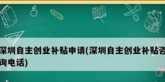 深圳自主創(chuàng)業(yè)補(bǔ)貼申請(qǐng)(深圳自主創(chuàng)業(yè)補(bǔ)貼咨詢(xún)電話(huà))