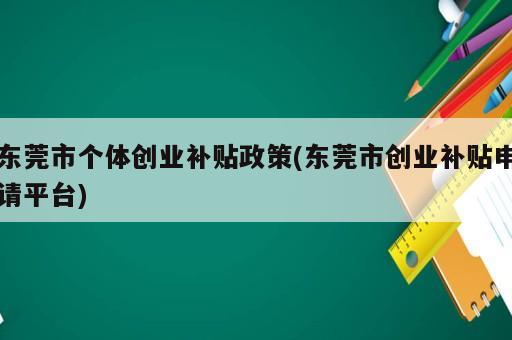 東莞市個體創業補貼政策(東莞市創業補貼申請平臺)