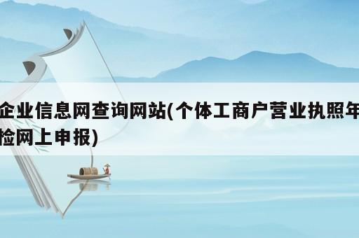 企業信息網查詢網站(個體工商戶營業執照年檢網上申報)