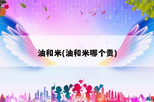 油和米(油和米哪個(gè)貴)